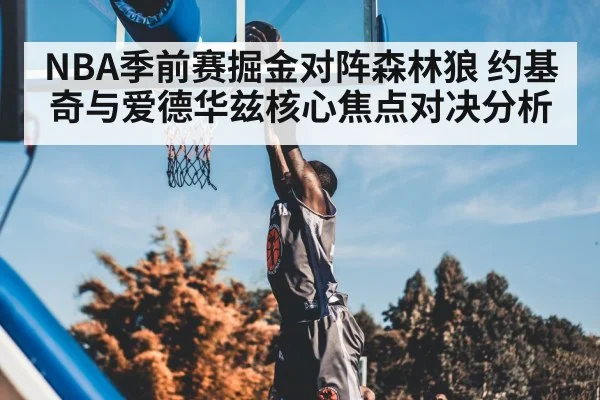 NBA季前赛掘金对阵森林狼 约基奇与爱德华兹核心焦点对决分析