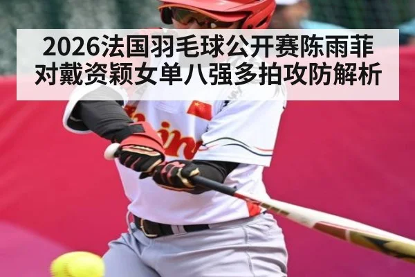 2026法国羽毛球公开赛陈雨菲对戴资颖女单八强多拍攻防解析
